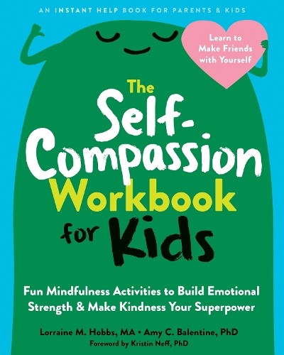 The Self-Compassion Workbook for Kids: Fun Mindfulness Activities to Build Emoti