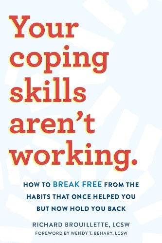 Your Coping Skills Aren't Working: Move Beyond the Outdated, Ineffective Habits