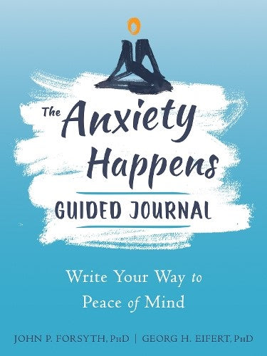 Anxiety Happens Journal: Mindfulness & Acceptance Skills to End Worry & Find Cal