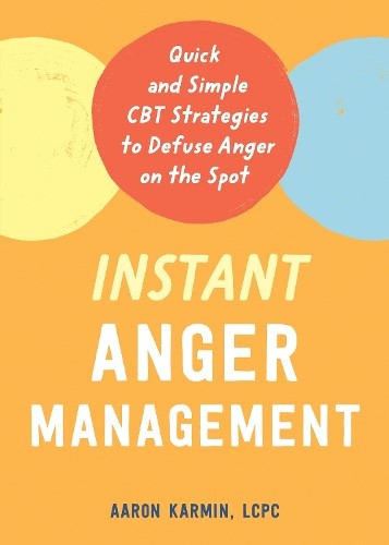Instant Anger Management: Quick and Simple CBT Strategies to Defuse Anger on the