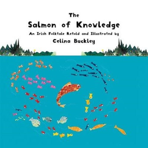 The Salmon of Knowledge: An Irish Folktale Retold and Illustrated by Celina Buck