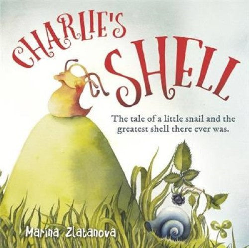 Charlie's Shell : The Tale of a Little Snail and the Greatest Shell There Ever W