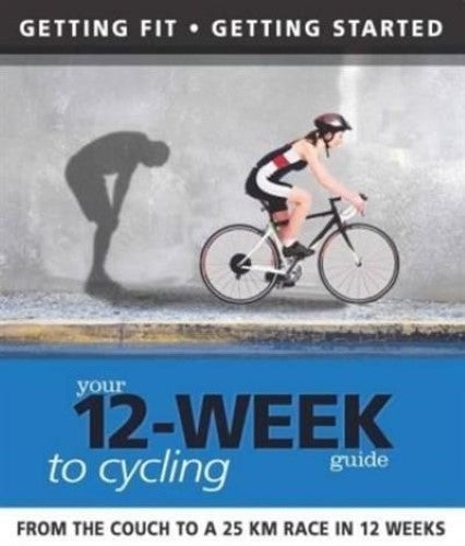 Your 12 Week Guide to Cycling: From Your Armchair to a 25 Km Race in 12 Weeks