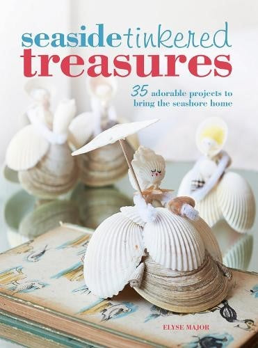 Seaside Tinkered Treasures: 35 adorable projects to bring the seashore home