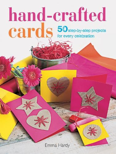 Hand-Crafted Cards: 50 step-by-step projects for every celebration