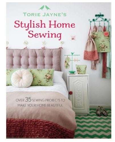 Torie Jayne's Stylish Home Sewing: Over 35 sewing projects to make your home bea