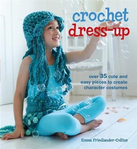 Crochet Dress-Up: Over 35 cute and easy pieces to create character costumes