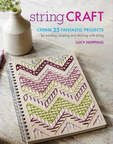 String Craft : Create 35 Fantastic Projects by Winding, Looping, and Stitching w