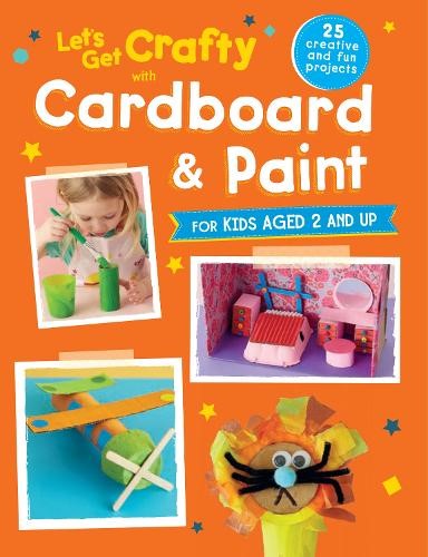 Let's Get Crafty with Cardboard and Paint: 25 creative and fun projects for kids