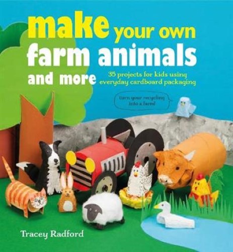 Make Your Own Farm Animals and More: 35 projects for kids using everyday cardboa