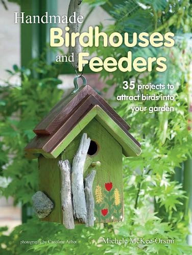 Handmade Birdhouses and Feeders: 35 projects to attract birds into your garden