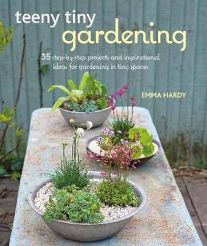 Teeny Tiny Gardening: 35 step-by-step projects and inspirational ideas for garde