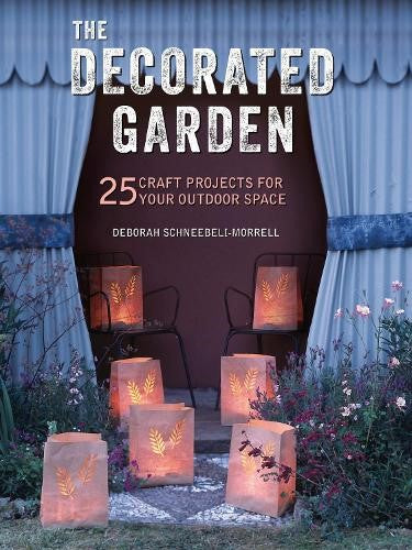 The Decorated Garden: 25 craft projects for your outdoor space