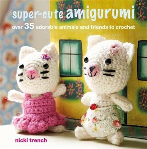 Super-cute Amigurumi: Over 35 adorable animals and friends to crochet