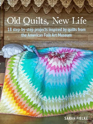 Old Quilts, New Life: 18 step-by-step projects inspired by quilts from the Ameri