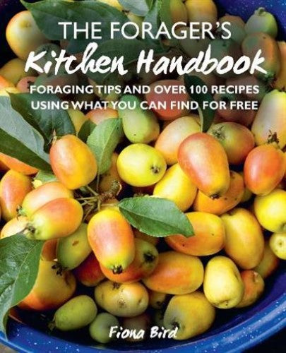 The Forager?s Kitchen Handbook: Foraging tips and over 100 recipes using what yo