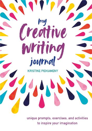 My Creative Writing Journal: Unique prompts, exercises, and activities to inspir