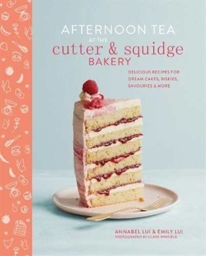 Afternoon Tea at the Cutter & Squidge Bakery: Delicious recipes for dream cakes,