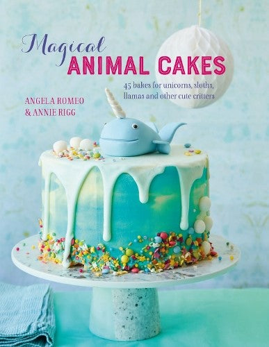 Magical Animal Cakes: 45 Bakes for Unicorns, Sloths, Llamas and Other Cute Critt