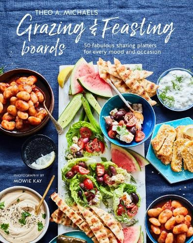 Grazing & Feasting Boards: 50 Fabulous Sharing Platters for Every Mood and Occas