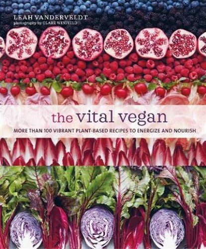 The Vital Vegan: More Than 100 Vibrant Plant-Based Recipes to Energize and Nouri