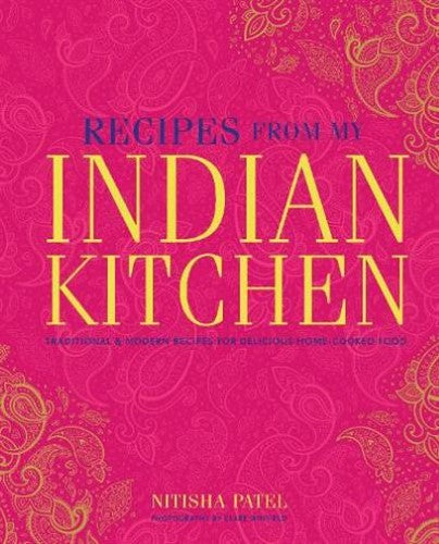 Recipes From My Indian Kitchen: Traditional & Modern Recipes for Delicious Home-