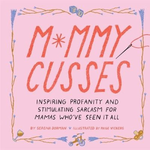 Mommy Cusses: Inspiring Profanity and Stimulating Sarcasm for Mamas Who've Seen