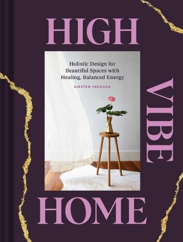 High Vibe Home: Holistic Design for Beautiful Spaces with Healing, Balanced Ener