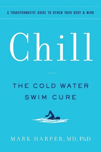 Chill: The Cold Water Swim Cure-?A Transformative Guide to Renew Your Body and M