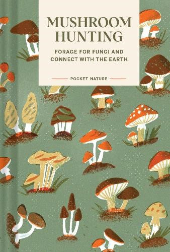 Pocket Nature Series: Mushroom Hunting: Forage for Fungi and Connect with the Ea