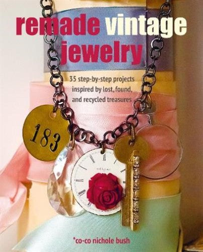 Remade Vintage Jewelry: 35 step-by-step projects inspired by lost, found, and re