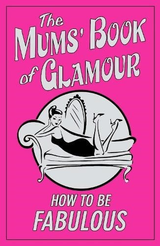 The Mums' Book of Glamour: How To Be Fabulous
