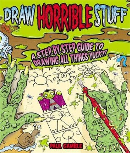 Draw Horrible Stuff: A Step-by-Step Guide to Drawing All Things Yucky!