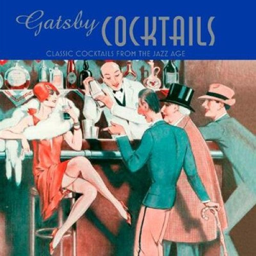 Gatsby Cocktails: Classic cocktails from the jazz age