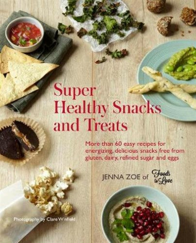 Super Healthy Snacks and Treats: More Than 60 Easy Recipes for Energizing, Delic