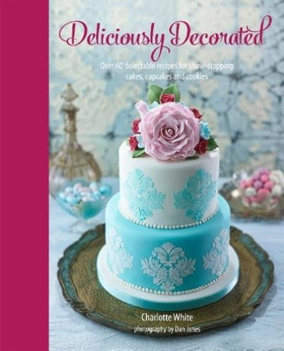 Deliciously Decorated: Over 40 delectable recipes for show-stopping cakes, cupca