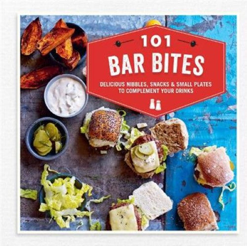 101 Bar Bites: Delicious Nibbles, Snacks and Small Plates to Complement Your Dri