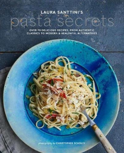 Laura Santini's Pasta Secrets: Over 70 delicious recipes, from authentic classic