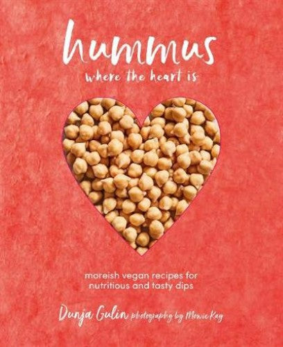 Hummus where the heart is: Moreish Vegan Recipes for Nutritious and Tasty Dips