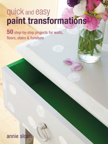 Quick and Easy Paint Transformations: 50 step-by-step projects for walls, floors