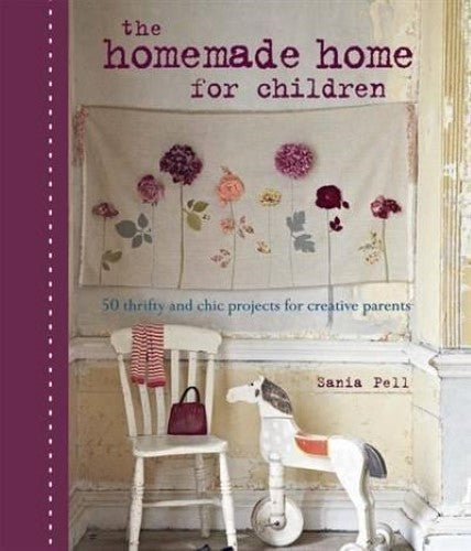 The Homemade Home for Children: 50 Thrifty and Chic Projects for Creative Parent