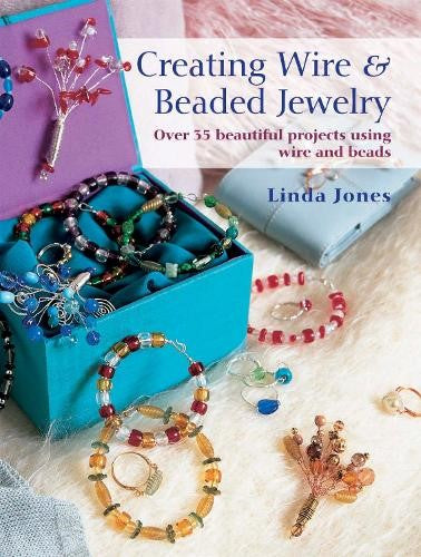 Creating Wire & Beaded Jewelry: Over 35 beautiful projects using wire and beads