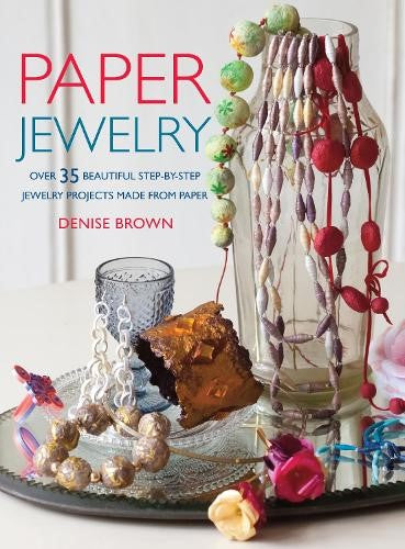 Paper Jewelry : 35 Beautiful Step-By-step Jewelry Projects Made from Paper