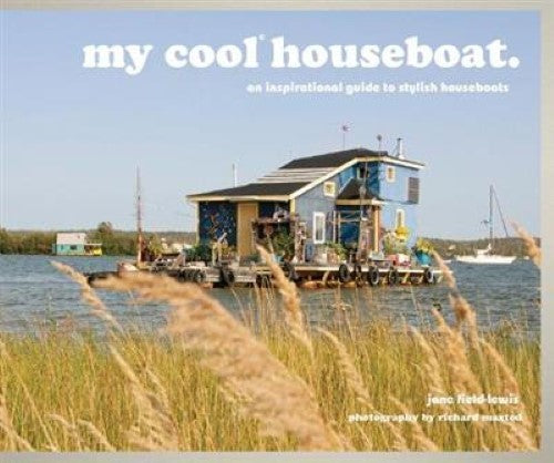 my cool houseboat: an inspirational guide to stylish houseboats