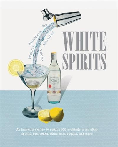 White Spirits: An innovative, cost-effective guide to making 100 cocktails using