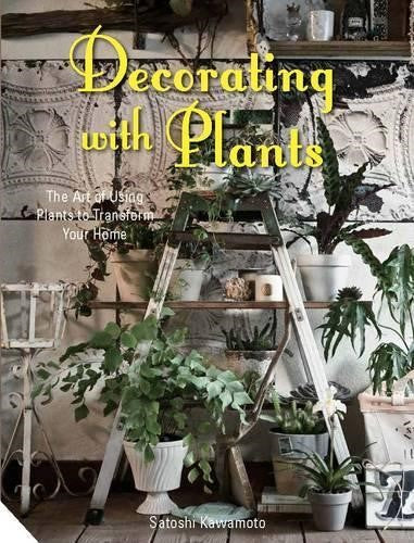 Decorating with Plants: The Art of Using Plants to Transform your Home