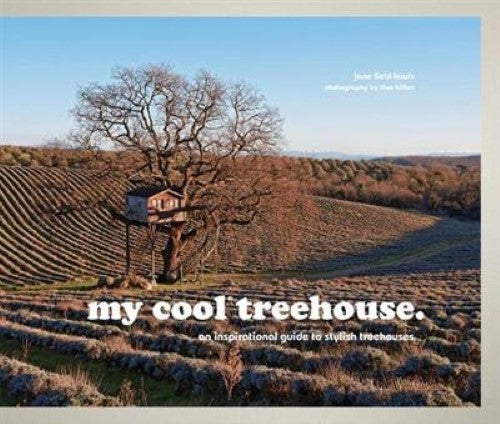 my cool treehouse: an inspirational guide to stylish treehouses