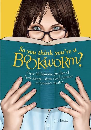 So You Think You're a Bookworm?: Over 20 hilarious profiles of book lovers?from