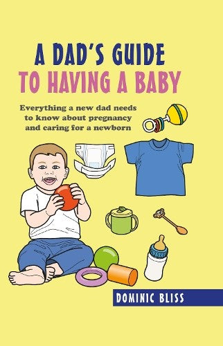 A Dad's Guide to Having a Baby: Everything a New Dad Needs to Know About Pregnan