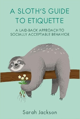 A Sloth's Guide to Etiquette: A Laid-Back Approach to Socially Acceptable Behavi